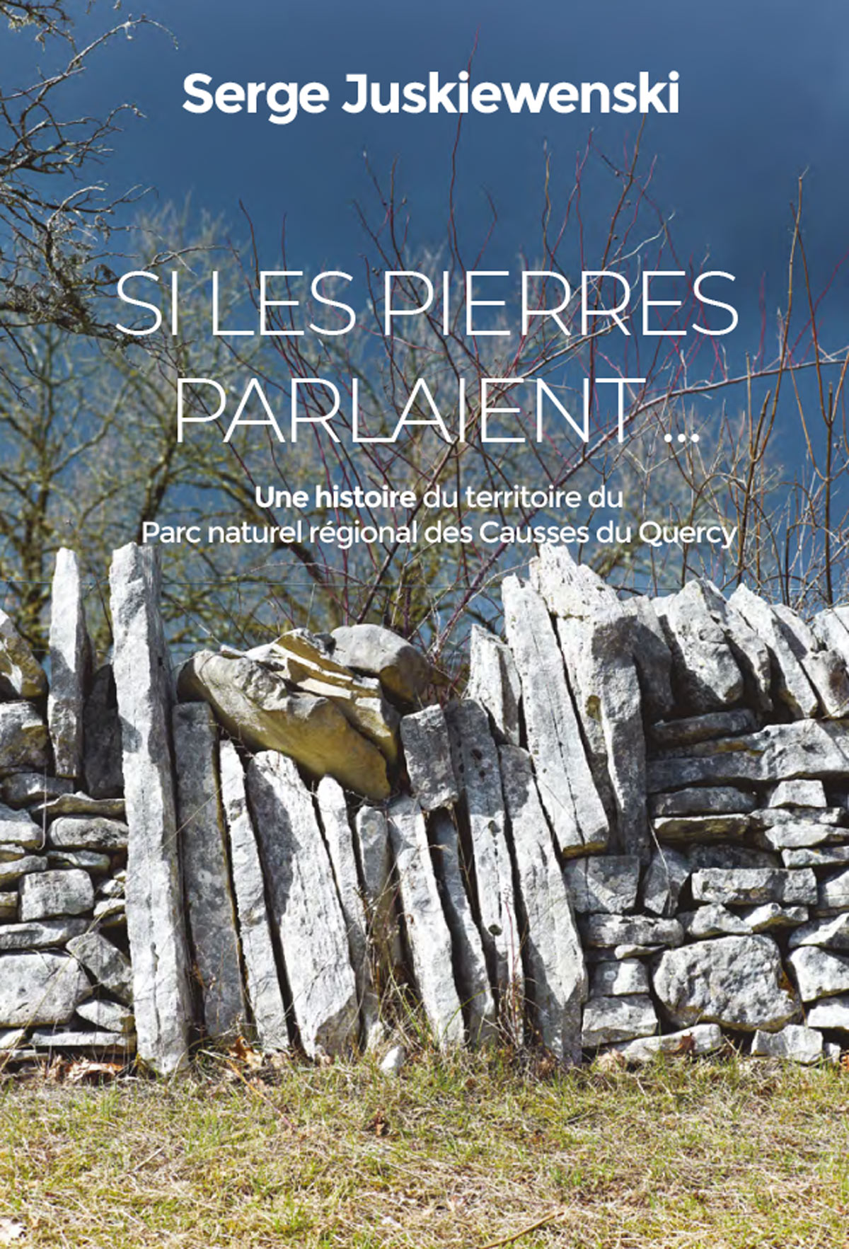 Serge Juskiewenski - SI LES PIERRES PARLAIENT… Une histoire du territoire du Parc naturel régional des Causses du Quercy 9782917626085